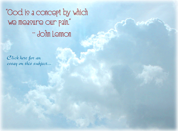 "God is a concept by which we measure our pain." -- John Lennon